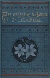 Tales of Daring and Danger — G. A. (George Alfred) Henty cover