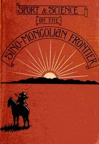 Sport and science on the Sino-Mongolian frontier — Arthur de Carle Sowerby cover