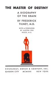 The master of destiny : $b A biography of the brain — Frederick Tilney cover