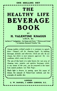 The healthy life beverage book : $b A compilation, alphabetically arranged, of refreshing, curative, stimulating, and nutritive liquids, comprising fresh fruit and vegetable juices, vegetable broths, cereal drinks, unfired fruit soups, nut milks, pla — H. Valentine (Henry Valentine) Knaggs cover
