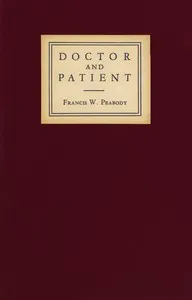 Doctor and patient : $b Papers on the relationship of the physician to men and institutions — Francis Weld Peabody cover