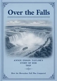 Over the Falls : $b Annie Edson Taylor's story of her life : how the Horseshoe Fall was conquered — Annie Edson Taylor cover