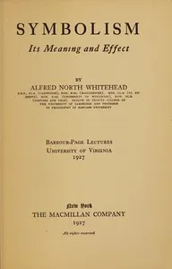 Symbolism, its meaning and effect : $b Barbour-Page lectures, University of Virginia, 1927 — Alfred North Whitehead cover