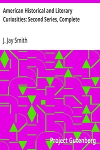American Historical and Literary Curiosities: Second Series, Complete — J. Jay (John Jay) Smith cover