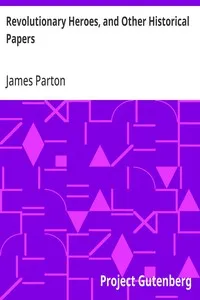 Revolutionary Heroes, and Other Historical Papers — James Parton cover