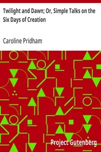 Twilight and Dawn; Or, Simple Talks on the Six Days of Creation — Caroline Pridham cover