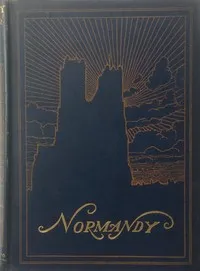 Normandy: The Scenery & Romance of Its Ancient Towns, Complete — Gordon Home cover
