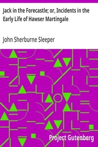 Jack in the Forecastle; or, Incidents in the Early Life of Hawser Martingale — John Sherburne Sleeper cover