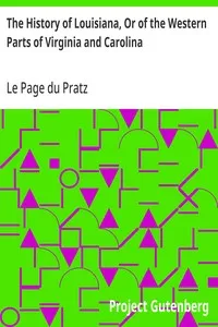 The History of Louisiana, Or of the Western Parts of Virginia and Carolina: Containing a Description of the Countries That Lie on Both Sides of the River Missisippi — Le Page du Pratz cover