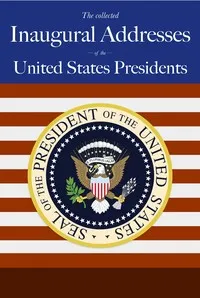 United States Presidents' Inaugural Speeches: From Washington to George W. Bush — United States. Presidents cover