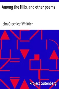 Among the Hills, and other poems: Part 5 From Volume I of The Works of John Greenleaf Whittier — John Greenleaf Whittier cover