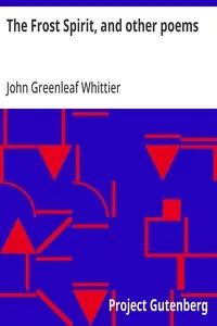 The Frost Spirit, and other poems: Part 1 From Volume II of The Works of John Greenleaf Whittier — John Greenleaf Whittier cover