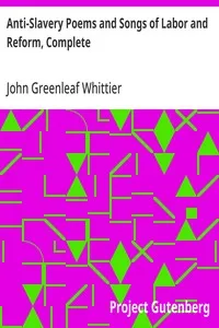 Anti-Slavery Poems and Songs of Labor and Reform, Complete: Volume III of The Works of John Greenleaf Whittier — John Greenleaf Whittier cover