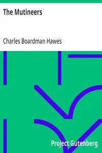 The Mutineers: A Tale of Old Days at Sea and of Adventures in the Far East as Benjamin Lathrop Set It Down Some Sixty Years Ago — Charles Boardman Hawes cover