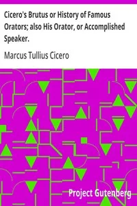 Cicero's Brutus or History of Famous Orators; also His Orator, or Accomplished Speaker. — Marcus Tullius Cicero cover
