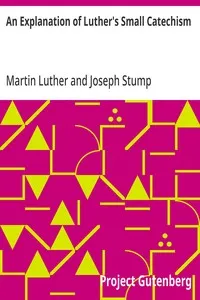 An Explanation of Luther's Small Catechism — Martin Luther cover