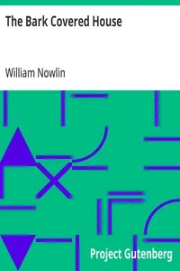 The Bark Covered House: Or, Back In the Woods Again; Being a Graphic and Thrilling Description of Real Pioneer Life in the Wilderness of Michigan — William Nowlin cover