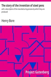 The story of the invention of steel pens : $b with a description of the manufacturing process by which they are produced — Henry Bore cover