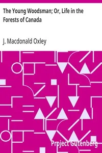 The Young Woodsman; Or, Life in the Forests of Canada — J. Macdonald (James Macdonald) Oxley cover