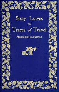 Stray leaves : $b or, Traces of travel — Alexander MacDonald cover