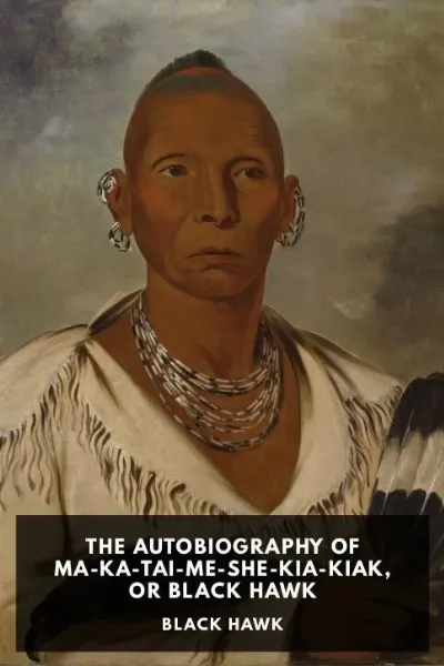 The Autobiography of Ma-Ka-Tai-Me-She-Kia-Kiak, or Black Hawk — Black Hawk cover