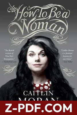 How to Be a Woman: The New York Times Bestselling Feminist Manifesto on Empowerment and Modern Womanhood by Caitlin Moran book cover