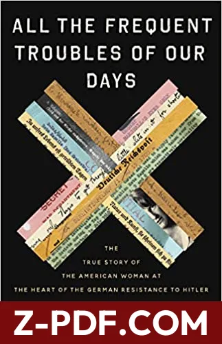 All the Frequent Troubles of Our Days: The True Story of the American Woman at the Heart of the German Resistance to Hitler by Rebecca Donner book cover