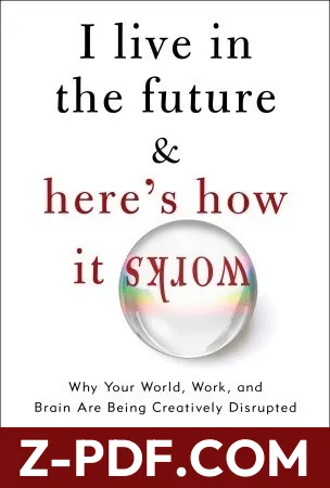 I Live in the Future & Here's How It Works: Why Your World, Work, and Brain Are Being Creatively Disrupted by Nick Bilton book cover